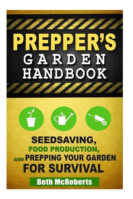 Preppers Garden Handbook: Seedsaving, Food Production, and Prepping Your Garden for Survival - Paperback