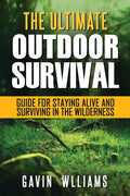 Outdoor Survival: The Ultimate Outdoor Survival Guide for Staying Alive and Surviving In The Wilderness - Paperback
